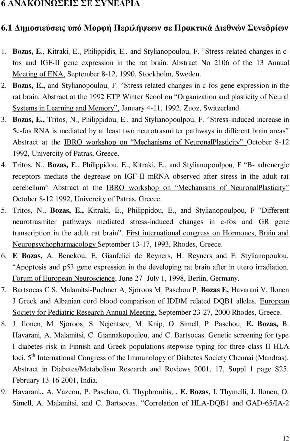 , and Stylianopoulou, F. Stress-related changes in c-fos gene expression in the rat brain.