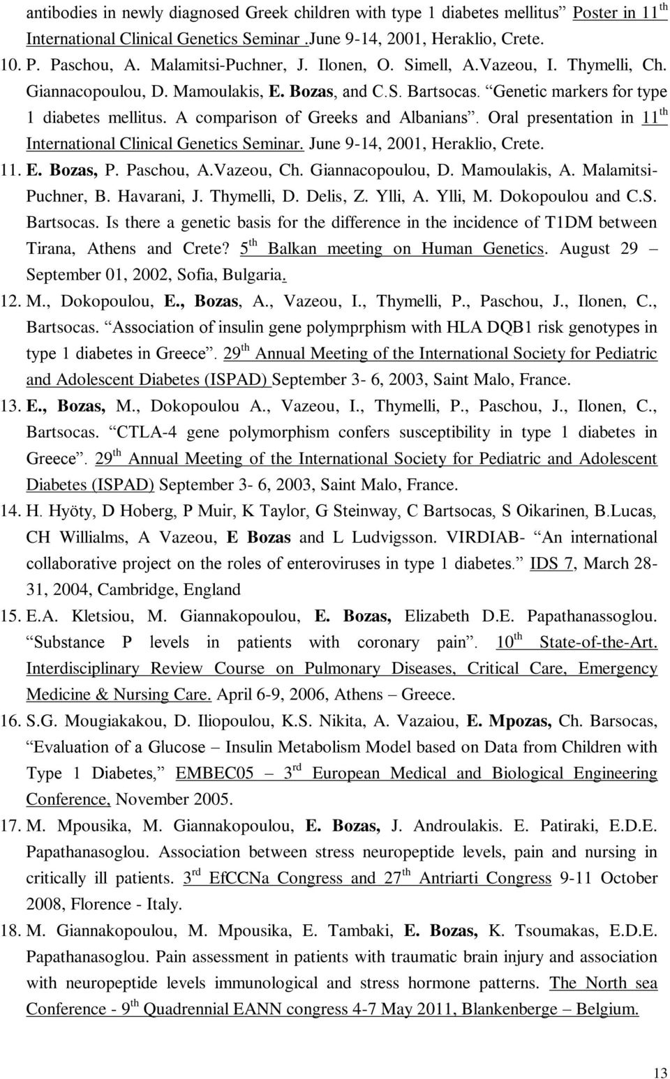 A comparison of Greeks and Albanians. Oral presentation in 11 th International Clinical Genetics Seminar. June 9-14, 2001, Heraklio, Crete. 11. E. Bozas, P. Paschou, A.Vazeou, Ch. Giannacopoulou, D.