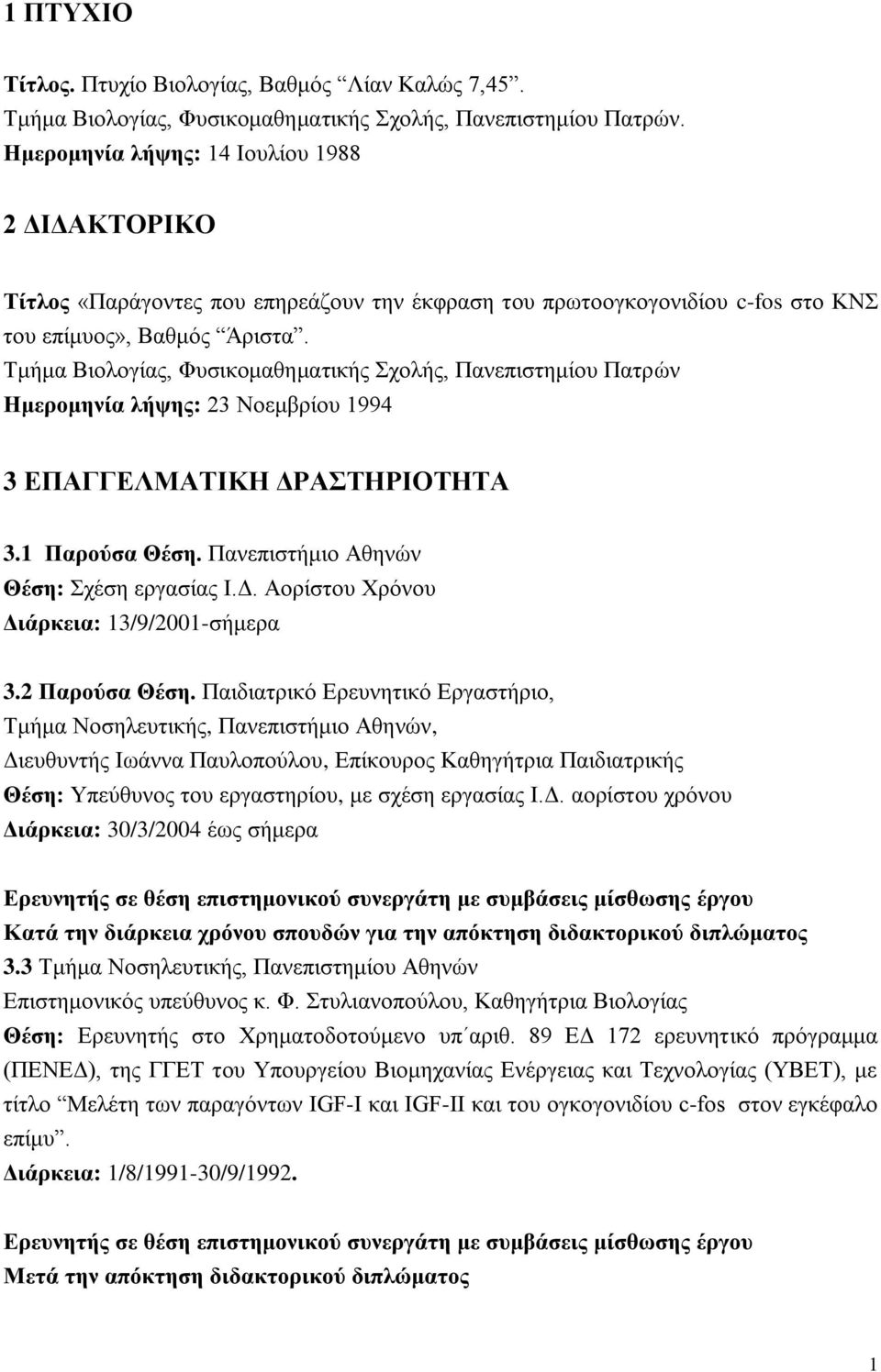 Τμήμα Βιολογίας, Φυσικομαθηματικής Σχολής, Πανεπιστημίου Πατρών Ημερομηνία λήψης: 23 Νοεμβρίου 1994 3 ΕΠΑΓΓΕΛΜΑΤΙΚΗ ΔΡΑΣΤΗΡΙΟΤΗΤΑ 3.1 Παρούσα Θέση. Πανεπιστήμιο Αθηνών Θέση: Σχέση εργασίας Ι.Δ. Αορίστου Χρόνου Διάρκεια: 13/9/2001-σήμερα 3.