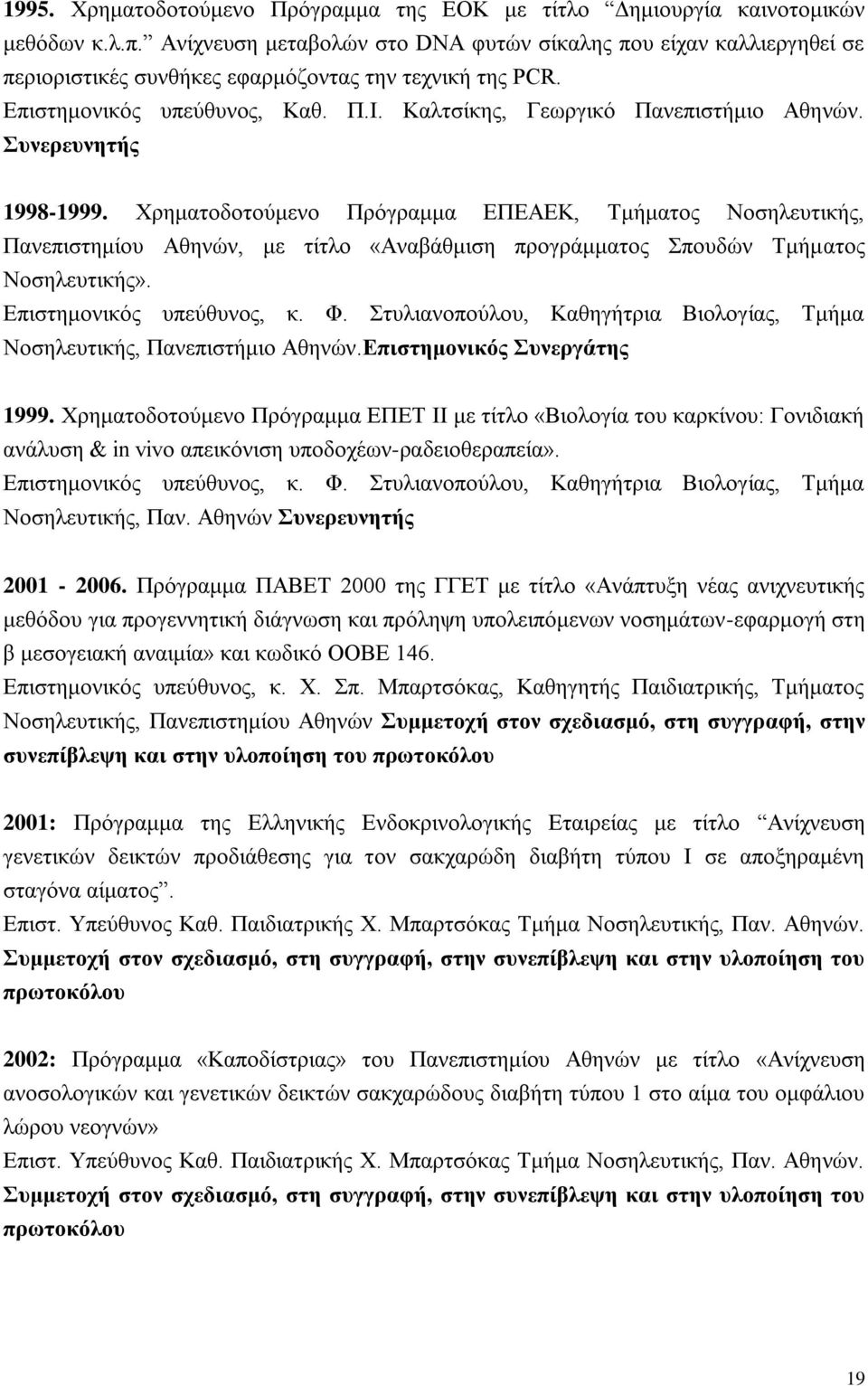 Συνερευνητής 1998-1999. Χρηματοδοτούμενο Πρόγραμμα ΕΠΕΑΕΚ, Τμήματος Νοσηλευτικής, Πανεπιστημίου Αθηνών, με τίτλο «Αναβάθμιση προγράμματος Σπουδών Τμήματος Νοσηλευτικής». Επιστημονικός υπεύθυνος, κ. Φ.