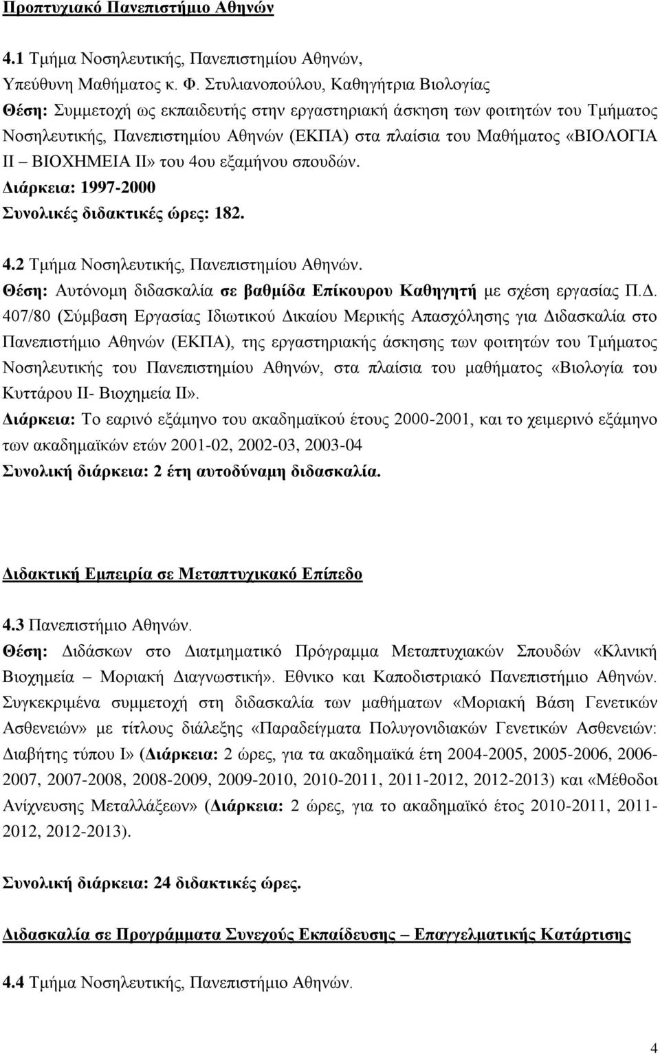 ΒΙΟΧΗΜΕΙΑ ΙΙ» του 4ου εξαμήνου σπουδών. Διάρκεια: 1997-2000 Συνολικές διδακτικές ώρες: 182. 4.2 Τμήμα Νοσηλευτικής, Πανεπιστημίου Αθηνών.