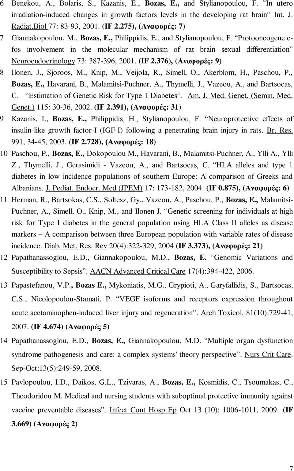 Protooncogene c- fos involvement in the molecular mechanism of rat brain sexual differentiation Neuroendocrinology 73: 387-396, 2001. (IF 2.376), (Αναφορές: 9) 8 Ilonen, J., Sjoroos, M., Knip, M.