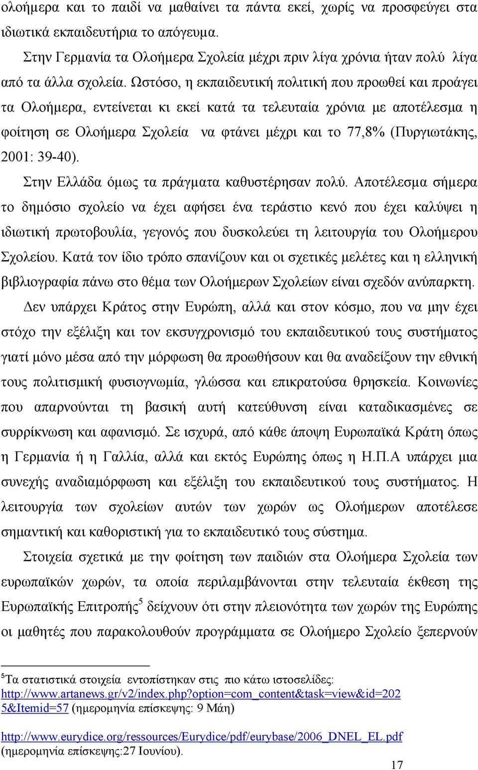 Ωστόσο, η εκπαιδευτική πολιτική που προωθεί και προάγει τα Ολοήµερα, εντείνεται κι εκεί κατά τα τελευταία χρόνια με αποτέλεσμα η φοίτηση σε Ολοήμερα Σχολεία να φτάνει μέχρι και το 77,8% (Πυργιωτάκης,