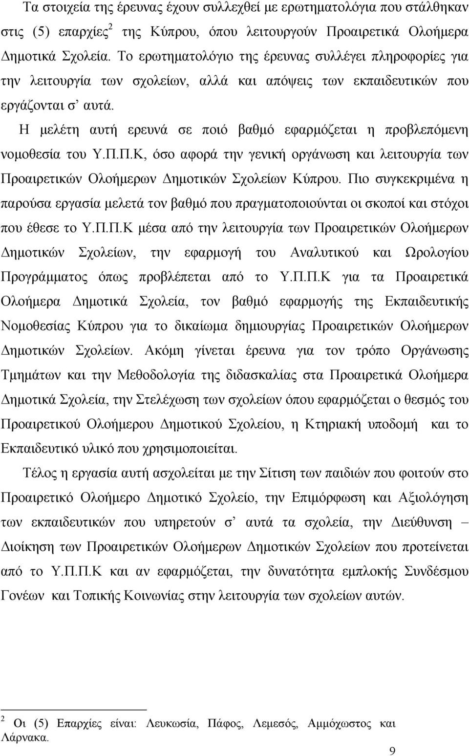 Η μελέτη αυτή ερευνά σε ποιό βαθμό εφαρμόζεται η προβλεπόμενη νομοθεσία του Υ.Π.Π.Κ, όσο αφορά την γενική οργάνωση και λειτουργία των Προαιρετικών Ολοήμερων Δημοτικών Σχολείων Κύπρου.