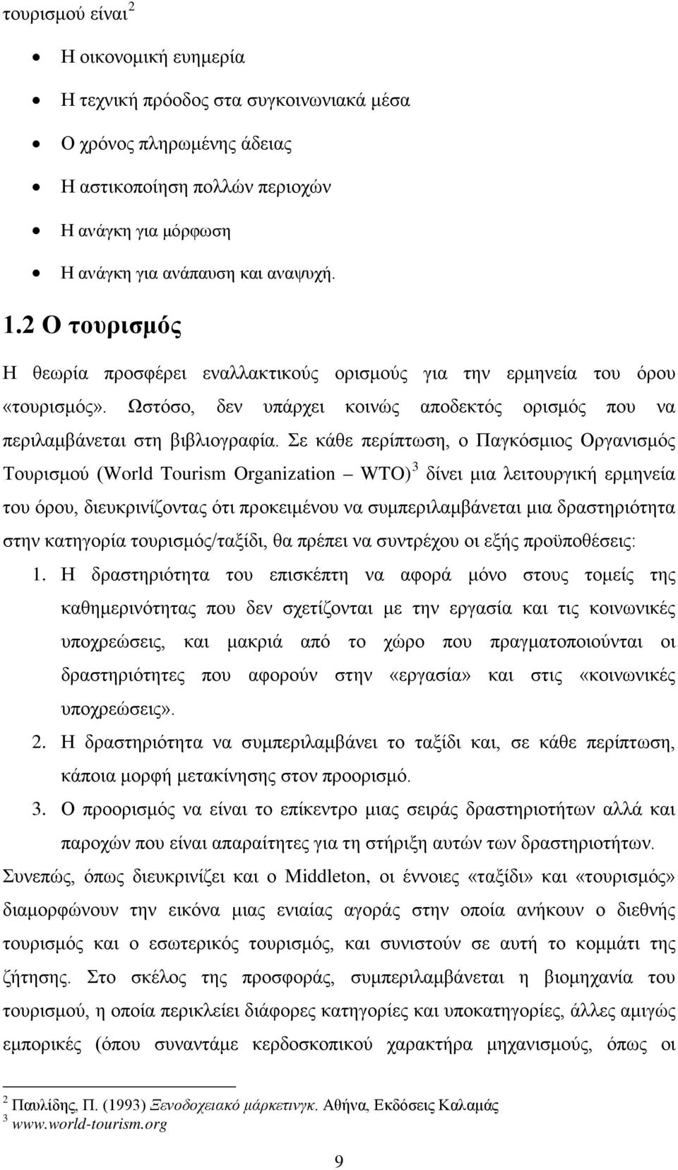 Σε κάθε περίπτωση, ο Παγκόσμιος Οργανισμός Τουρισμού (World Tourism Organization WTO) 3 δίνει μια λειτουργική ερμηνεία του όρου, διευκρινίζοντας ότι προκειμένου να συμπεριλαμβάνεται μια δραστηριότητα