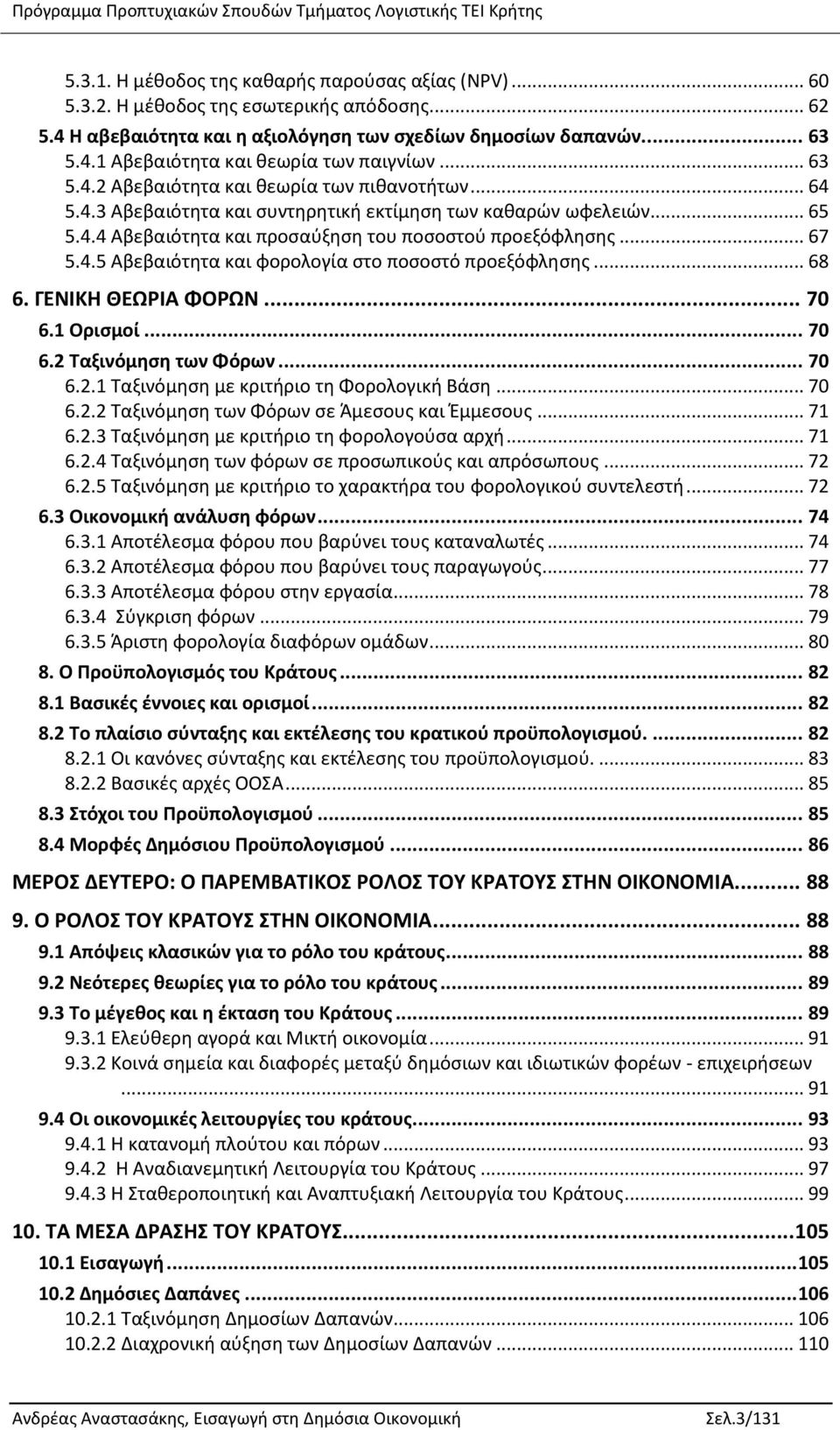 .. 68 6. ΓΕΝΙΚΗ ΘΕΩΡΙΑ ΦΟΡΩΝ... 70 6.1 Ορισμοί... 70 6.2 Ταξινόμηση των Φόρων... 70 6.2.1 Ταξινόμηση µε κριτήριο τη Φορολογική Βάση... 70 6.2.2 Ταξινόμηση των Φόρων σε Άμεσους και Έμμεσους... 71 6.2.3 Ταξινόμηση µε κριτήριο τη φορολογούσα αρχή.