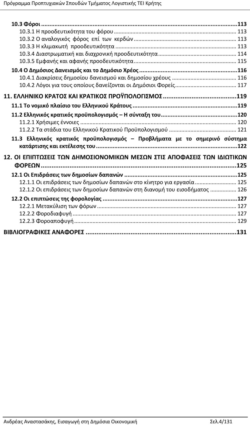 .. 117 11. ΕΛΛΗΝΙΚΟ ΚΡΑΤΟΣ ΚΑΙ ΚΡΑΤΙΚΟΣ ΠΡΟΫΠΟΛΟΓΙΣΜΟΣ... 119 11.1 Το νομικό πλαίσιο του Ελληνικού Κράτους... 119 11.2 Ελληνικός κρατικός προϋπολογισμός Η σύνταξη του... 120 11.2.1 Χρήσιμες έννοιες.