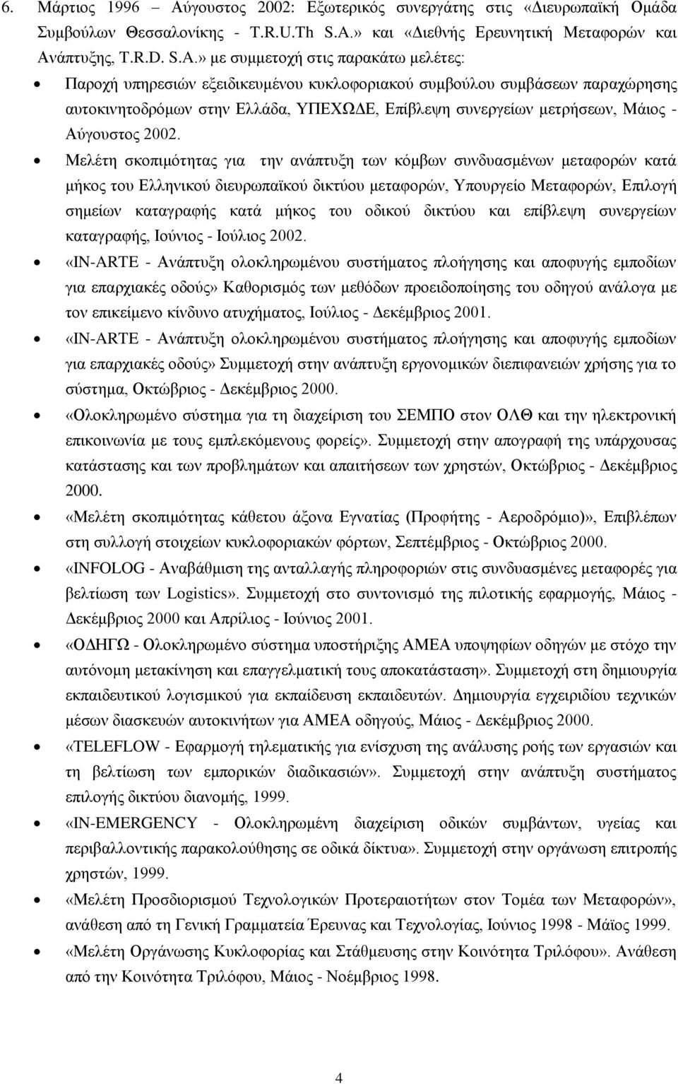 » με συμμετοχή στις παρακάτω μελέτες: Παροχή υπηρεσιών εξειδικευμένου κυκλοφοριακού συμβούλου συμβάσεων παραχώρησης αυτοκινητοδρόμων στην Ελλάδα, ΥΠΕΧΩΔΕ, Επίβλεψη συνεργείων μετρήσεων, Μάιος -