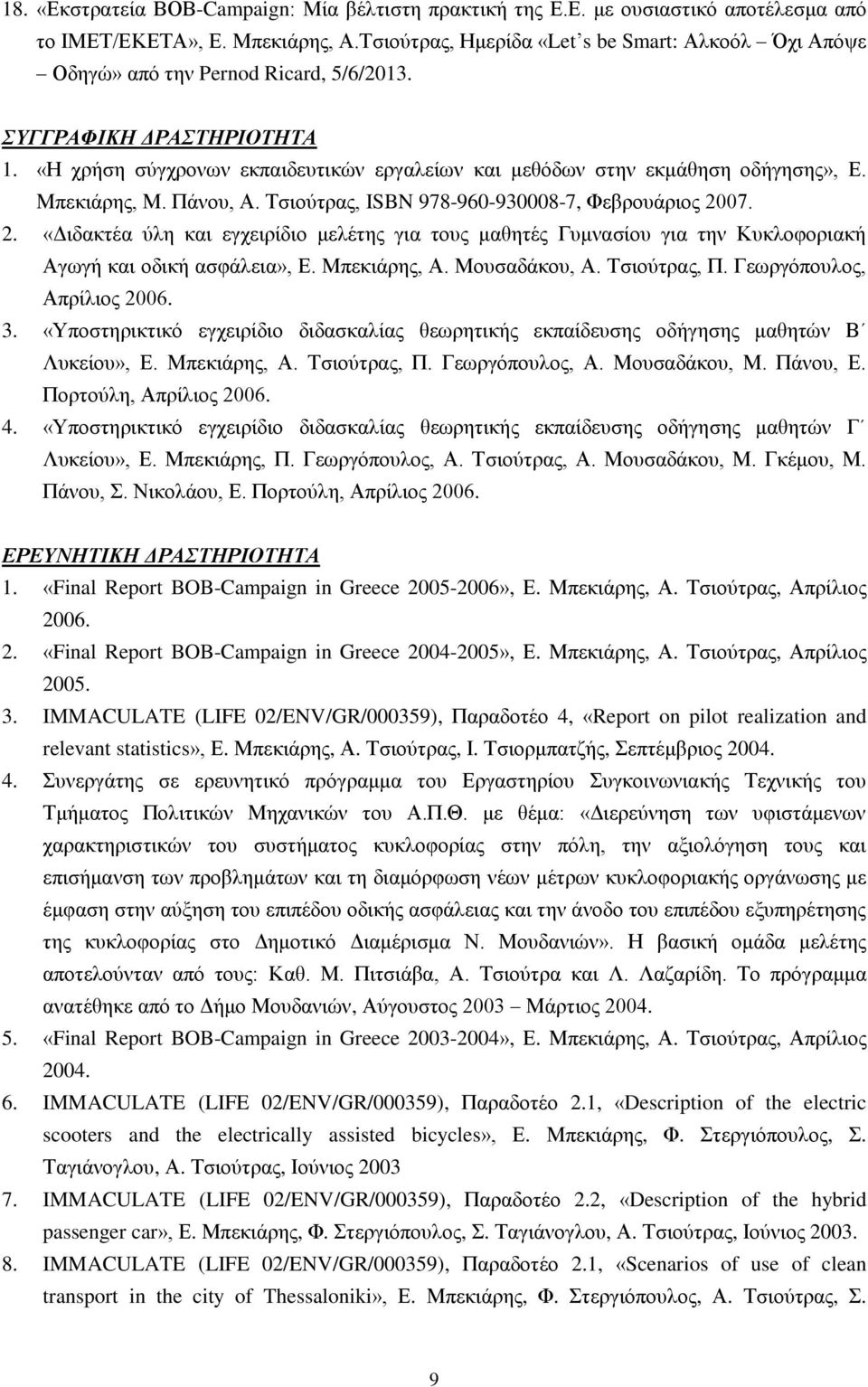 «Η χρήση σύγχρονων εκπαιδευτικών εργαλείων και μεθόδων στην εκμάθηση οδήγησης», Ε. Μπεκιάρης, Μ. Πάνου, Α. Τσιούτρας, ISBN 978-960-930008-7, Φεβρουάριος 20