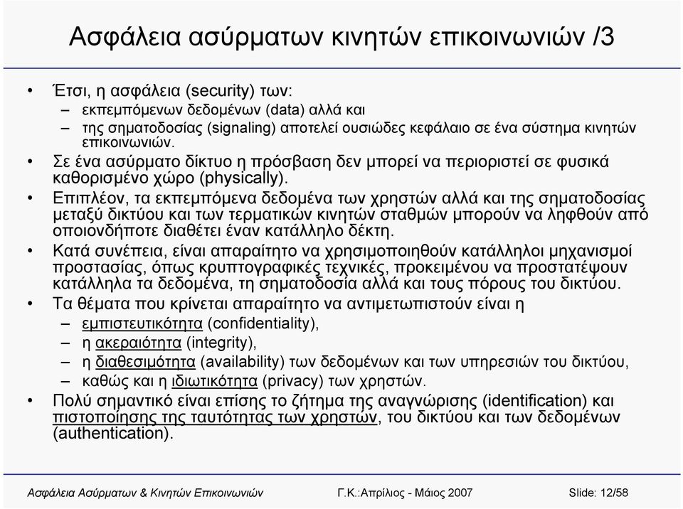 Επιπλέον, τα εκπεμπόμενα δεδομένα των χρηστών αλλά και της σηματοδοσίας μεταξύ δικτύου και των τερματικών κινητών σταθμών μπορούν να ληφθούν από οποιονδήποτε διαθέτει έναν κατάλληλο δέκτη.