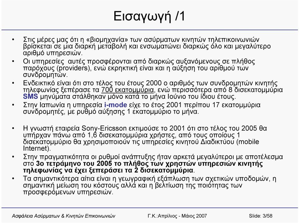 Ενδεικτικό είναι ότι στο τέλος του έτους 2000 ο αριθμός των συνδρομητών κινητής τηλεφωνίας ξεπέρασε τα 700 εκατομμύρια, ενώ περισσότερα από 8 δισεκατομμύρια SMS μηνύματα στάλθηκαν μόνο κατά το μήνα