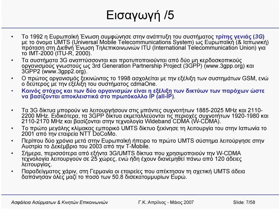 Τα συστήματα 3G αναπτύσσονται και προτυποποιούνται από δύο μη κερδοσκοπικούς οργανισμούς γνωστούς ως 3rd Generation Partnership Project (3GPP) (www.3gpp.org) 