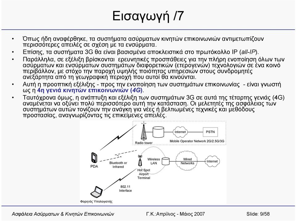 Παράλληλα, σε εξέλιξη βρίσκονται ερευνητικές προσπάθειες για την πλήρη ενοποίηση όλων των ασύρματων και ενσύρματων συστημάτων διαφορετικών (ετερογενών) τεχνολογιών σε ένα κοινό περιβάλλον, με στόχο