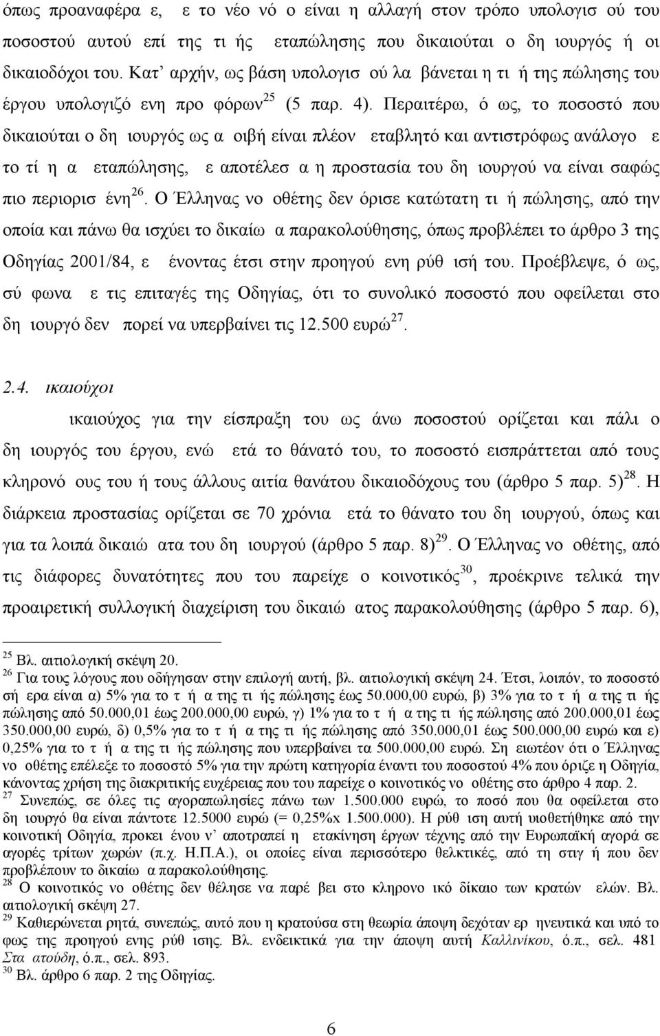 Περαιτέρω, όμως, το ποσοστό που δικαιούται ο δημιουργός ως αμοιβή είναι πλέον μεταβλητό και αντιστρόφως ανάλογο με το τίμημα μεταπώλησης, με αποτέλεσμα η προστασία του δημιουργού να είναι σαφώς πιο