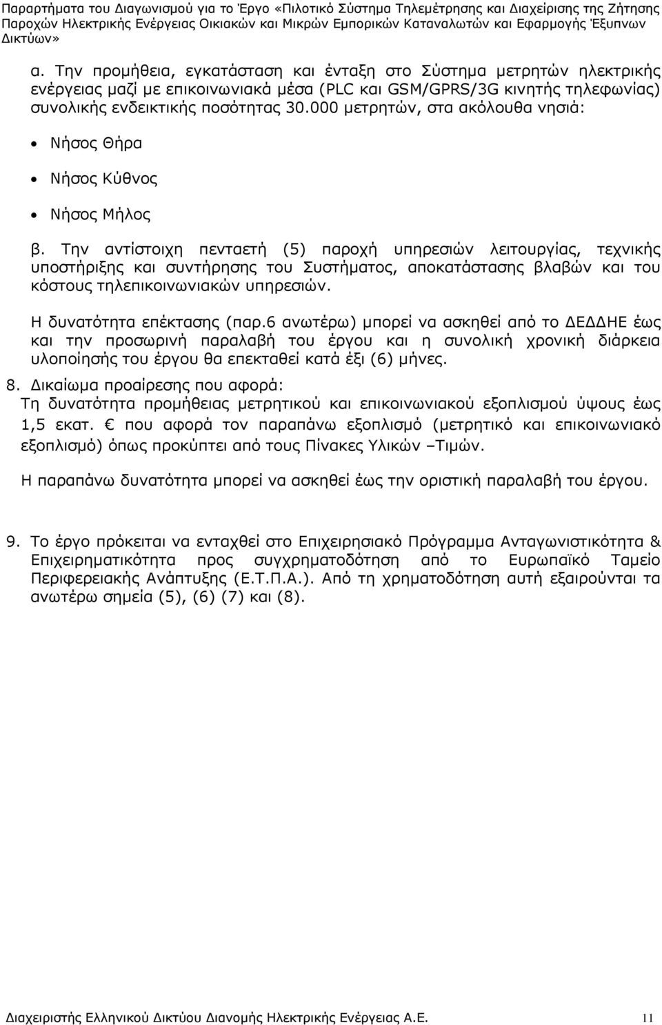 Την αντίστοιχη πενταετή (5) παροχή υπηρεσιών λειτουργίας, τεχνικής υποστήριξης και συντήρησης του Συστήματος, αποκατάστασης βλαβών και του κόστους τηλεπικοινωνιακών υπηρεσιών.