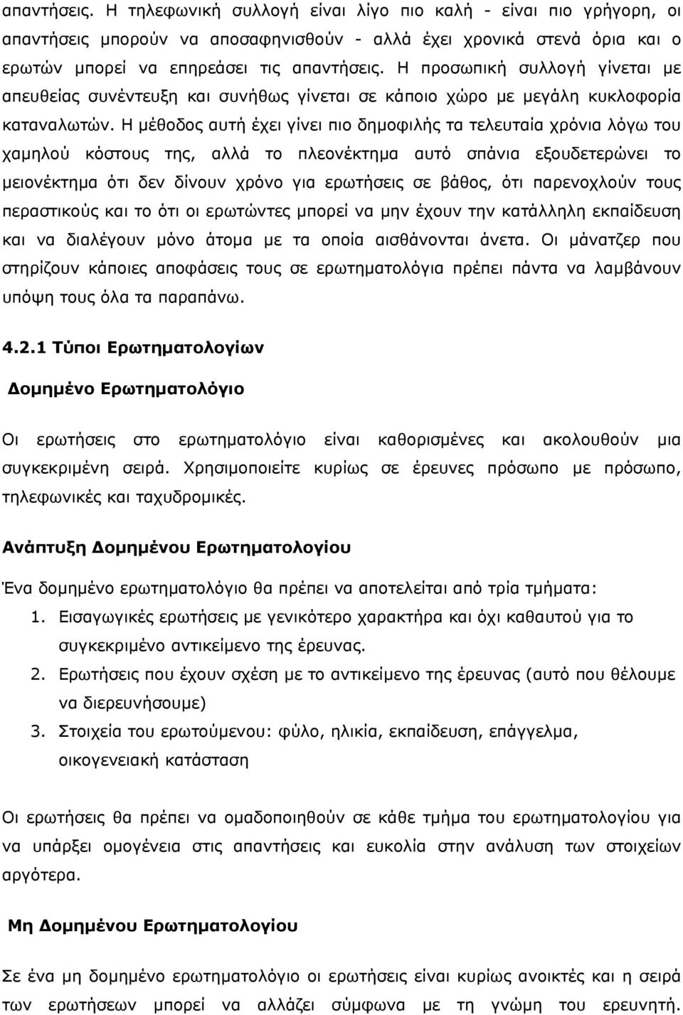 Η μέθοδος αυτή έχει γίνει πιο δημοφιλής τα τελευταία χρόνια λόγω του χαμηλού κόστους της, αλλά το πλεονέκτημα αυτό σπάνια εξουδετερώνει το μειονέκτημα ότι δεν δίνουν χρόνο για ερωτήσεις σε βάθος, ότι