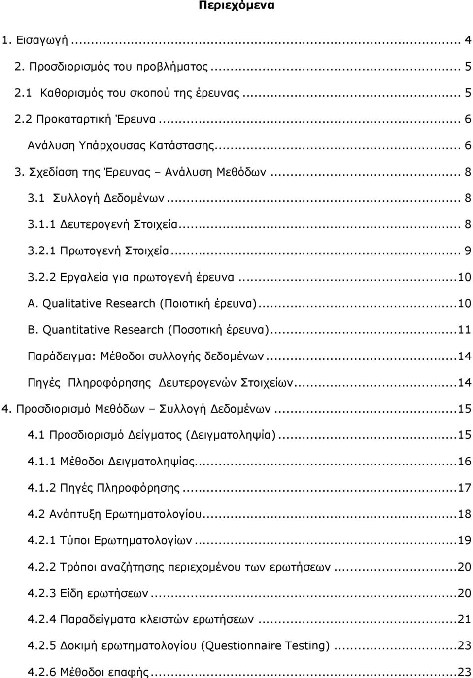 Qualitative Research (Ποιοτική έρευνα)...10 B. Quantitative Research (Ποσοτική έρευνα)...11 Παράδειγμα: Μέθοδοι συλλογής δεδομένων...14 Πηγές Πληροφόρησης Δευτερογενών Στοιχείων...14 4.