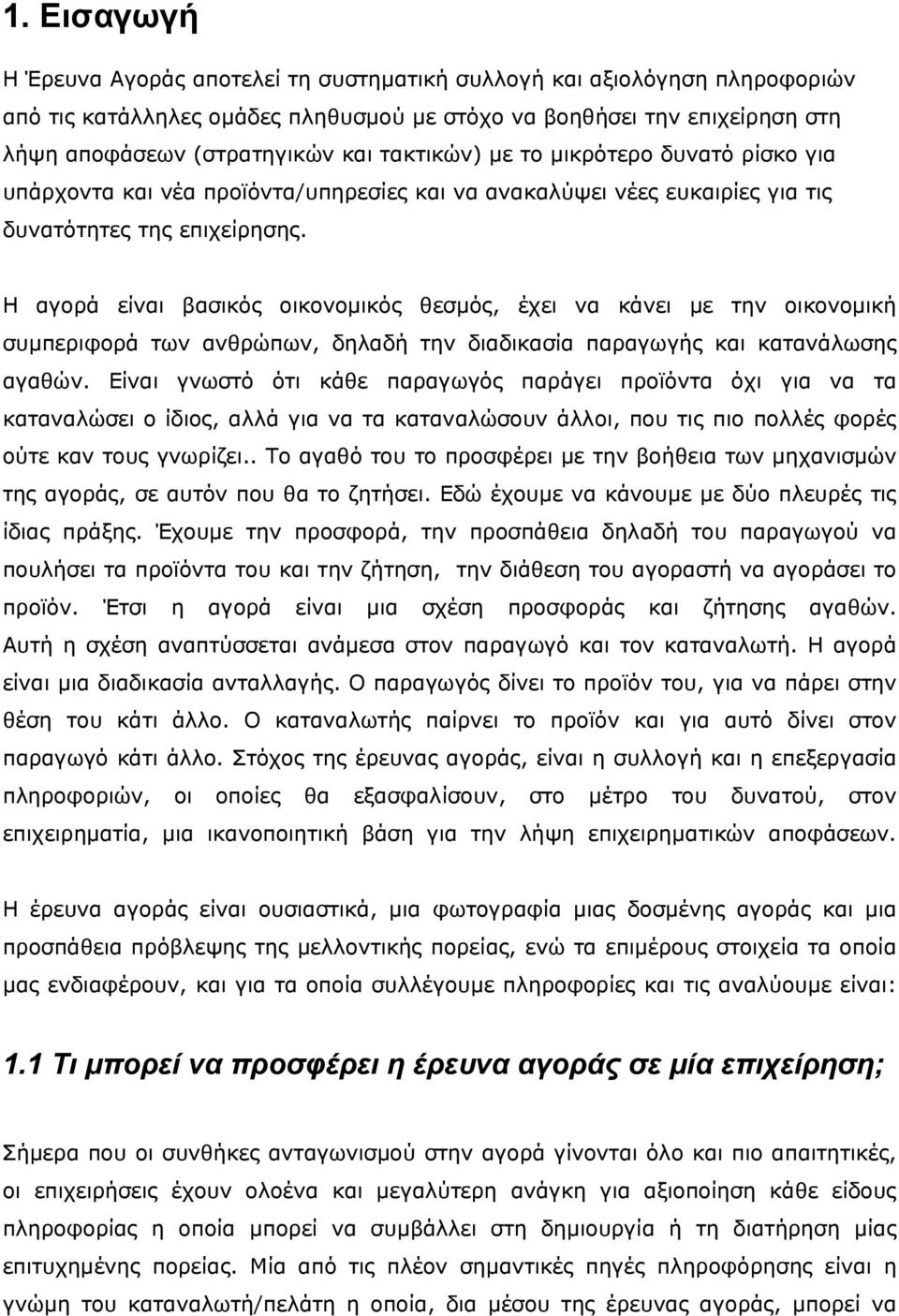 Η αγορά είναι βασικός οικονομικός θεσμός, έχει να κάνει με την οικονομική συμπεριφορά των ανθρώπων, δηλαδή την διαδικασία παραγωγής και κατανάλωσης αγαθών.