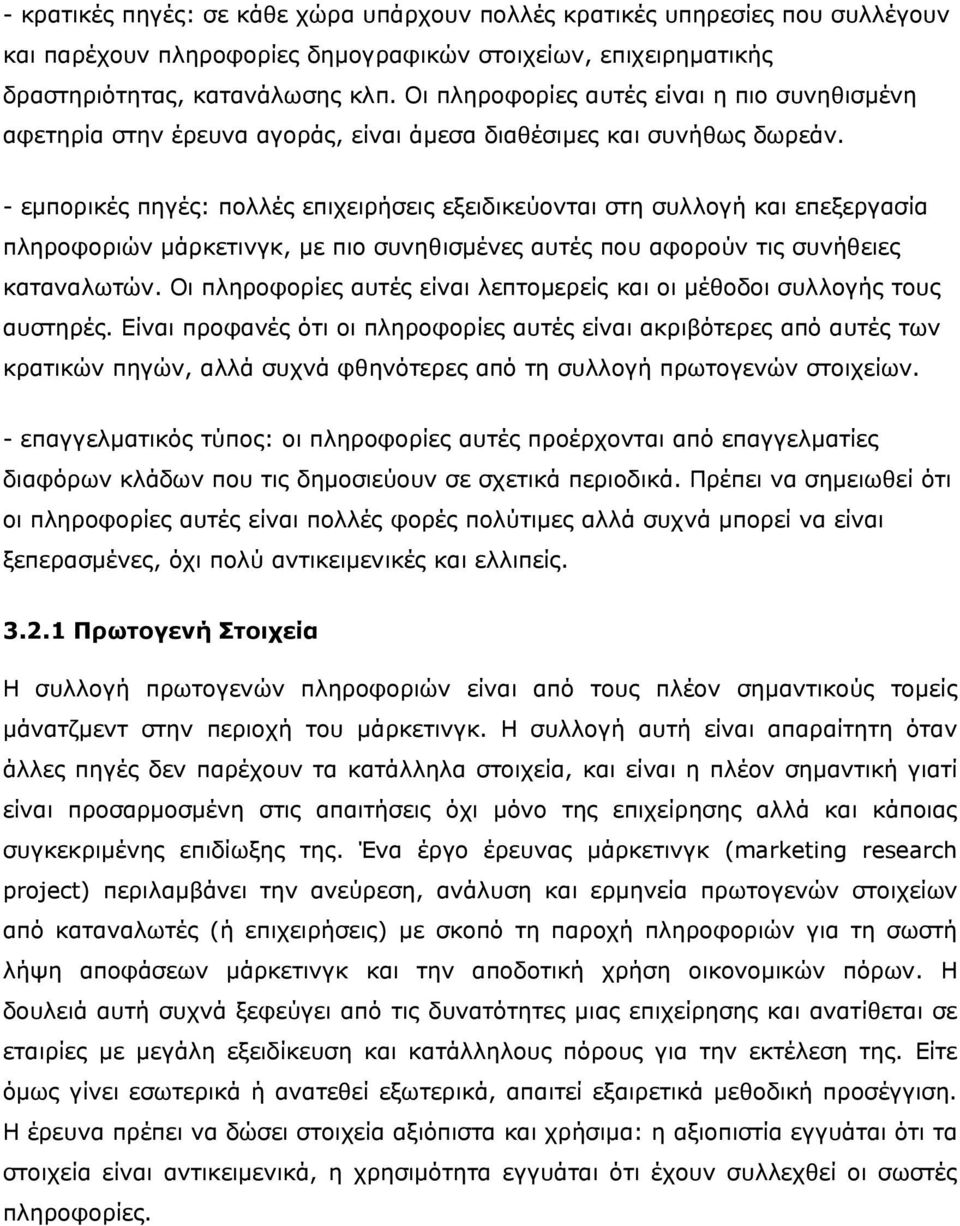 - εμπορικές πηγές: πολλές επιχειρήσεις εξειδικεύονται στη συλλογή και επεξεργασία πληροφοριών μάρκετινγκ, με πιο συνηθισμένες αυτές που αφορούν τις συνήθειες καταναλωτών.