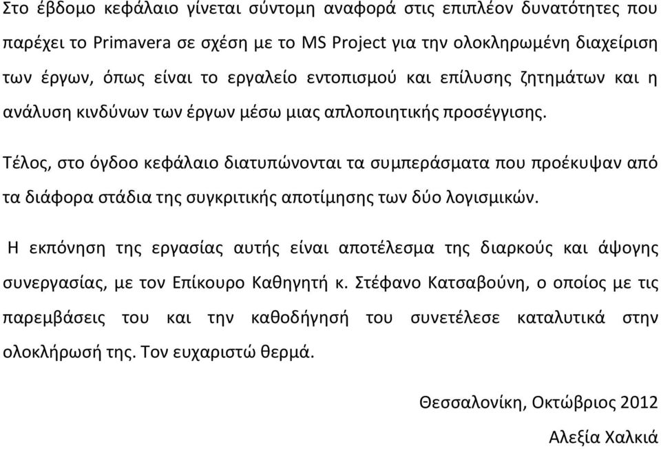 Τέλος, στο όγδοο κεφάλαιο διατυπώνονται τα συμπεράσματα που προέκυψαν από τα διάφορα στάδια της συγκριτικής αποτίμησης των δύο λογισμικών.