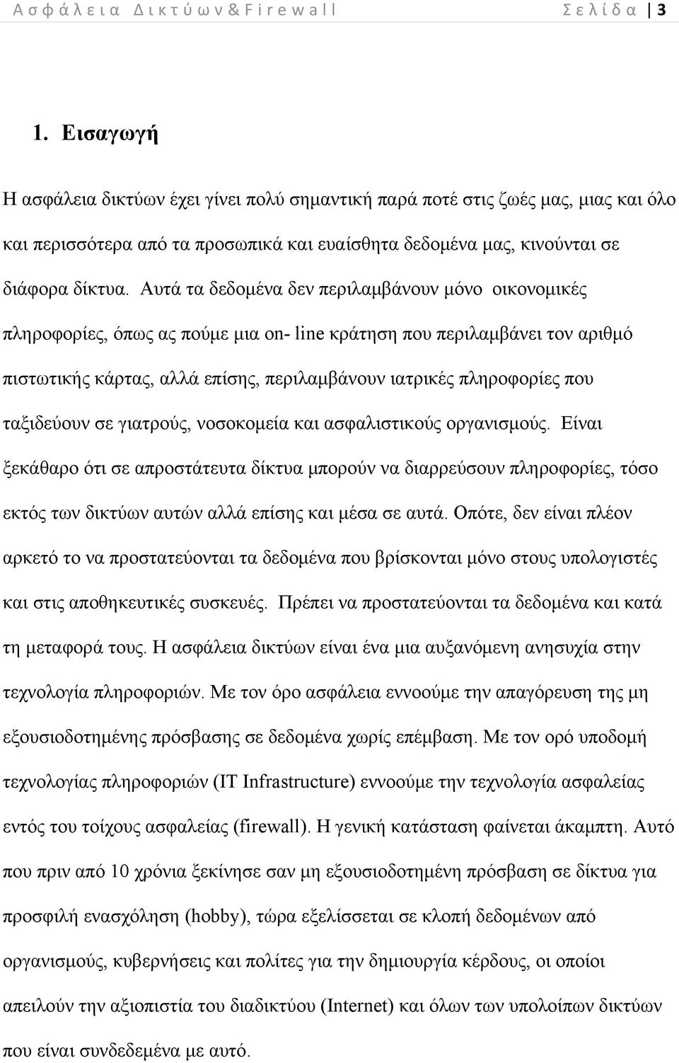 Αυτά τα δεδομένα δεν περιλαμβάνουν μόνο οικονομικές πληροφορίες, όπως ας πούμε μια on- line κράτηση που περιλαμβάνει τον αριθμό πιστωτικής κάρτας, αλλά επίσης, περιλαμβάνουν ιατρικές πληροφορίες που