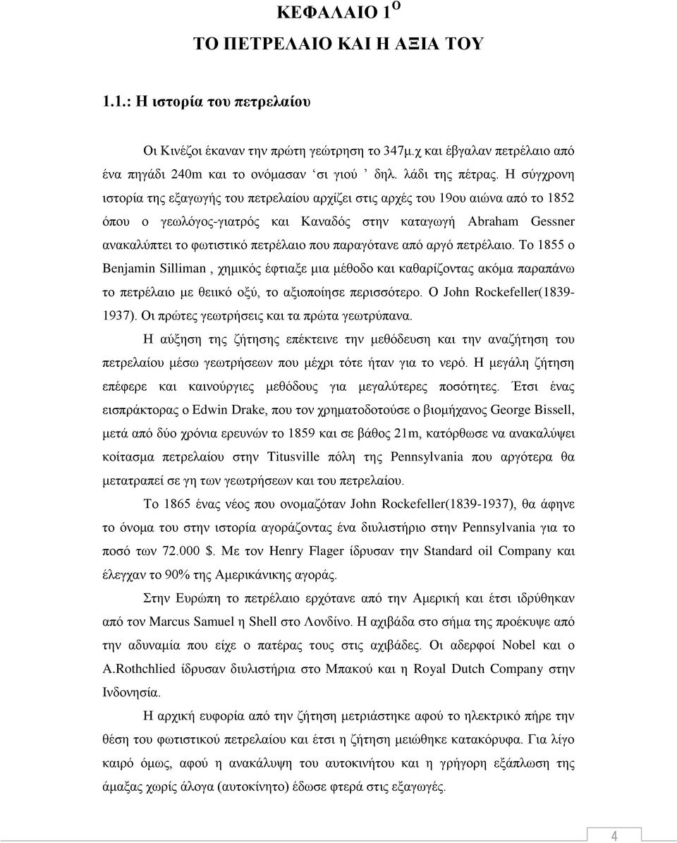 Η σύγχρονη ιστορία της εξαγωγής του πετρελαίου αρχίζει στις αρχές του 19ου αιώνα από το 1852 όπου ο γεωλόγος-γιατρός και Καναδός στην καταγωγή Αbraham Gessner ανακαλύπτει το φωτιστικό πετρέλαιο που