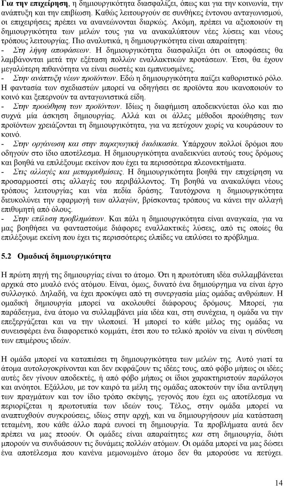 Ακόμη, πρέπει να αξιοποιούν τη δημιουργικότητα των μελών τους για να ανακαλύπτουν νέες λύσεις και νέους τρόπους λειτουργίας. Πιο αναλυτικά, η δημιουργικότητα είναι απαραίτητη: - Στη λήψη αποφάσεων.