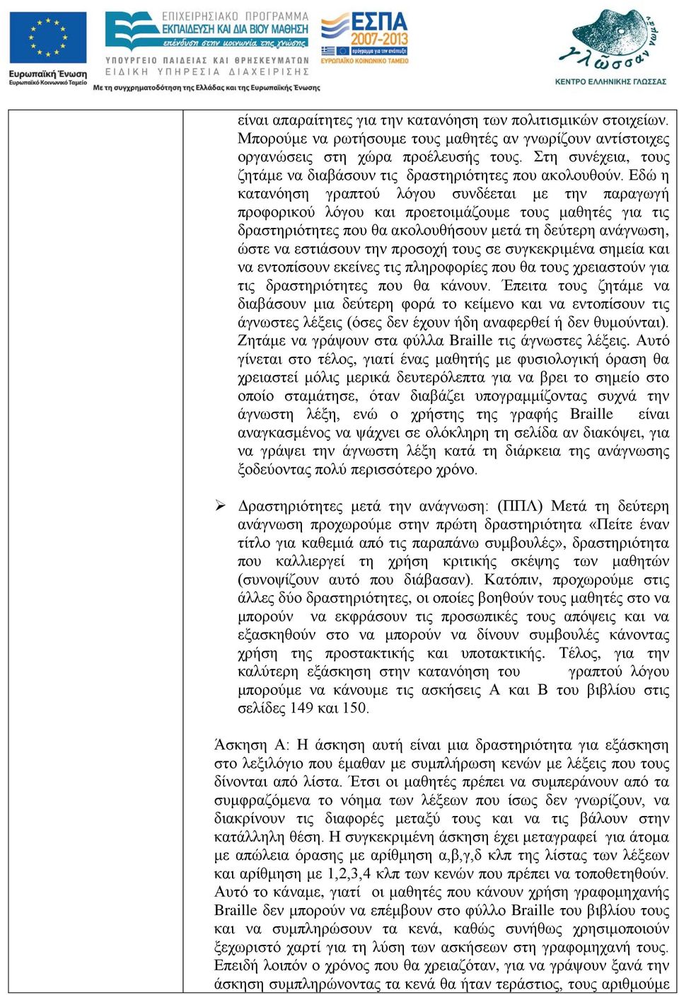 Εδώ η κατανόηση γραπτού λόγου συνδέεται με την παραγωγή προφορικού λόγου και προετοιμάζουμε τους μαθητές για τις δραστηριότητες που θα ακολουθήσουν μετά τη δεύτερη ανάγνωση, ώστε να εστιάσουν την