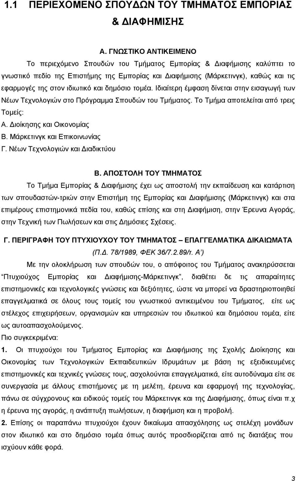 ιδιωτικό και δημόσιο τομέα. Ιδιαίτερη έμφαση δίνεται στην εισαγωγή των Νέων Τεχνολογιών στο Πρόγραμμα Σπουδών του Τμήματος. Το Τμήμα αποτελείται από τρεις Τομείς: Α. Διοίκησης και Οικονομίας Β.