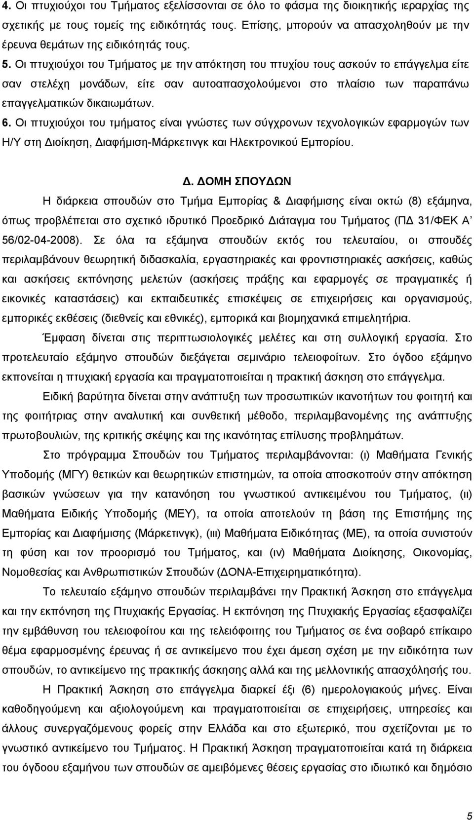 Οι πτυχιούχοι του Τμήματος με την απόκτηση του πτυχίου τους ασκούν το επάγγελμα είτε σαν στελέχη μονάδων, είτε σαν αυτοαπασχολούμενοι στο πλαίσιο των παραπάνω επαγγελματικών δικαιωμάτων. 6.