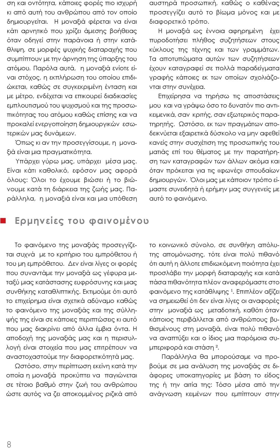 Παρόλα αυτά, η μοναξιά ενίοτε είναι στόχος, η εκπλήρωση του οποίου επιδιώκεται, καθώς σε συγκεκριμένη ένταση και με μέτρο, ενδέχεται να επικουρεί διαδικασίες εμπλουτισμού του ψυχισμού και της