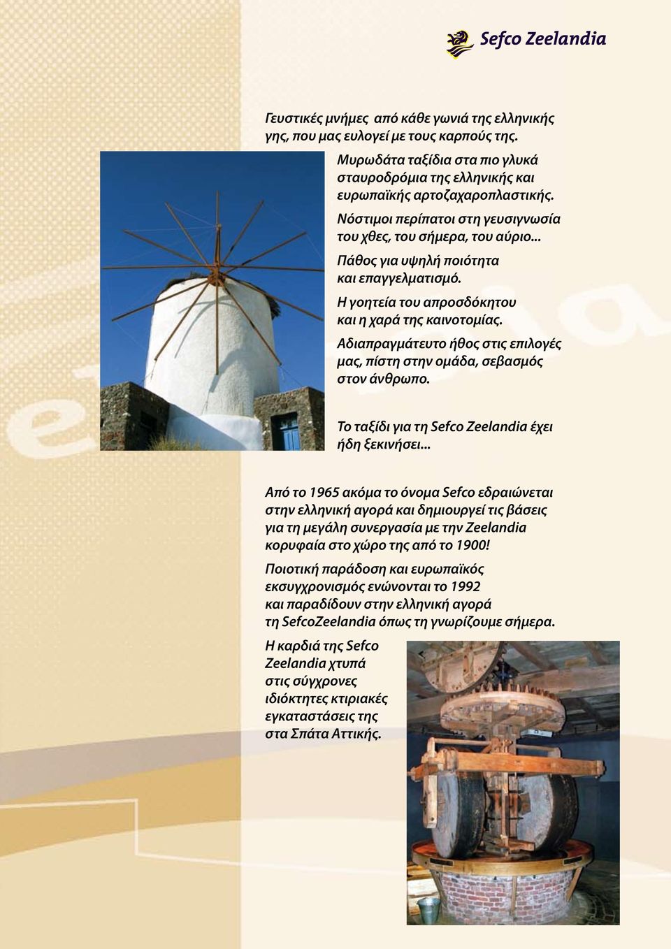 Αδιαπραγμάτευτο ήθος στις επιλογές μας, πίστη στην ομάδα, σεβασμός στον άνθρωπο. Το ταξίδι για τη Sefco Zeelandia έχει ήδη ξεκινήσει.