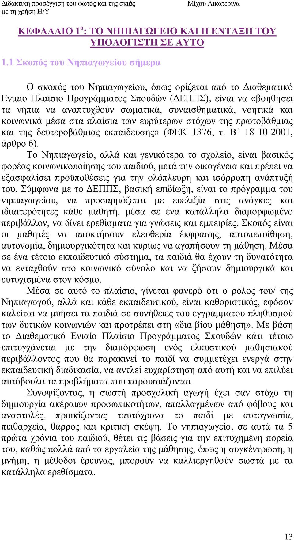 ζπλαηζζεκαηηθά, λνεηηθά θαη θνηλσληθά κέζα ζηα πιαίζηα ησλ επξχηεξσλ ζηφρσλ ηεο πξσηνβάζκηαο θαη ηεο δεπηεξνβάζκηαο εθπαίδεπζεο» (ΦΒΚ 1376, η. ΐ 18-10-2001, άξζξν 6).