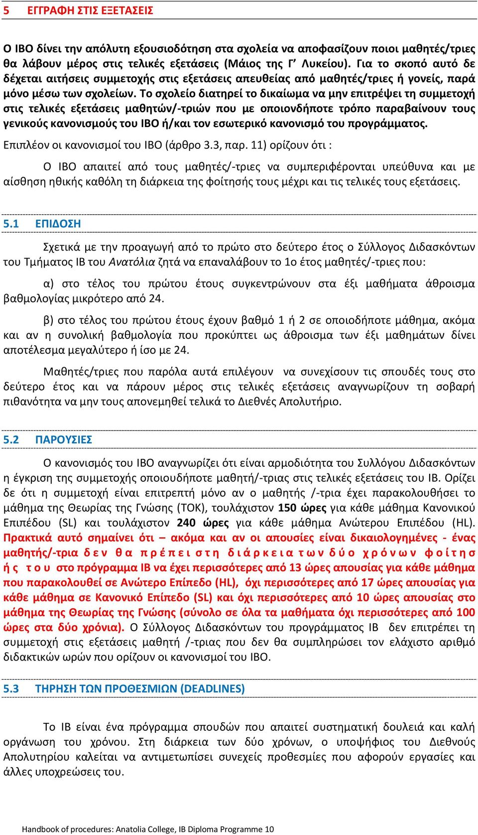 Το σχολείο διατηρεί το δικαίωμα να μην επιτρέψει τη συμμετοχή στις τελικές εξετάσεις μαθητών/-τριών που με οποιονδήποτε τρόπο παραβαίνουν τους γενικούς κανονισμούς του ΙΒΟ ή/και τον εσωτερικό