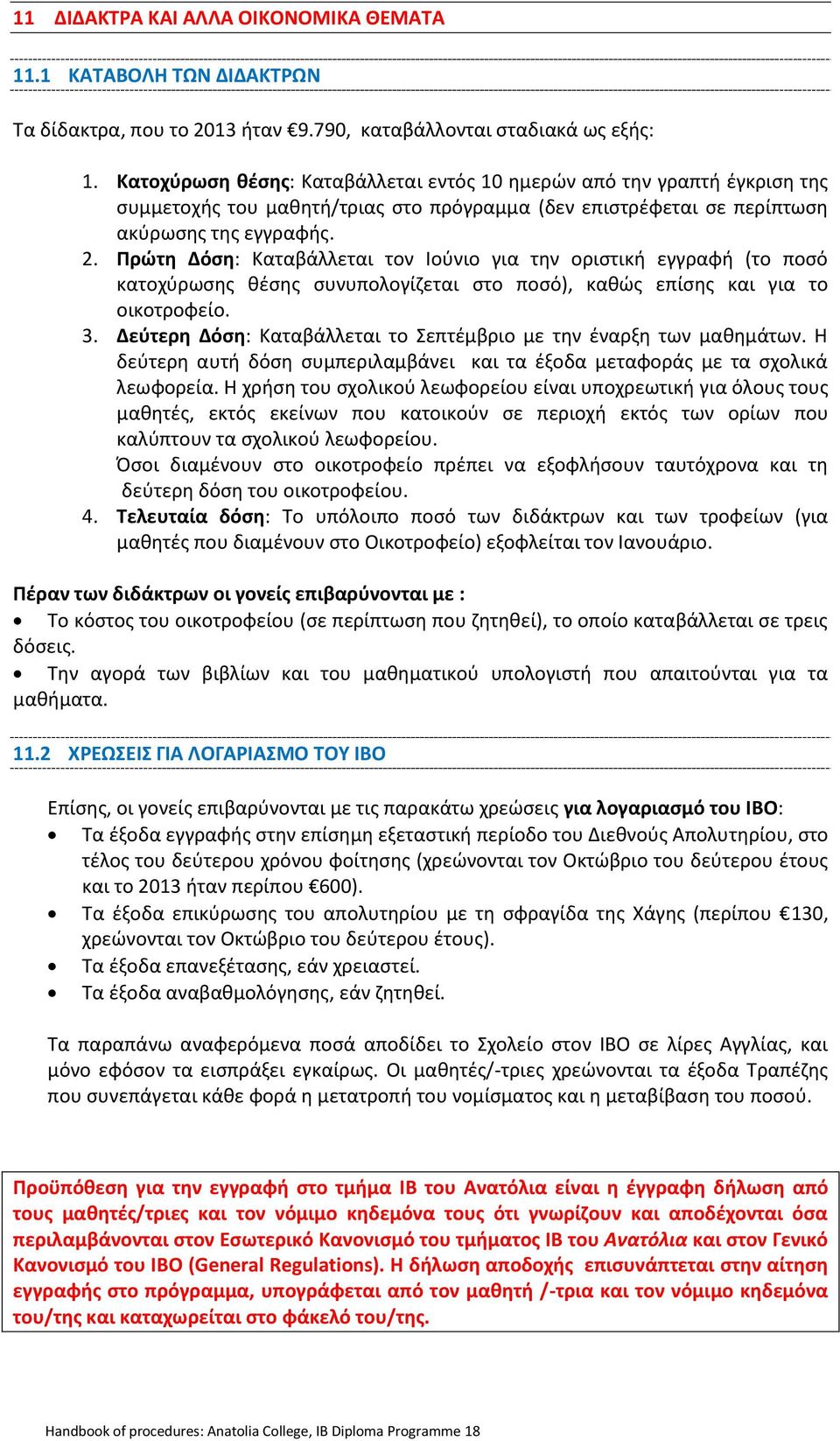 Πρώτη Δόση: Καταβάλλεται τον Ιούνιο για την οριστική εγγραφή (το ποσό κατοχύρωσης θέσης συνυπολογίζεται στο ποσό), καθώς επίσης και για το οικοτροφείο. 3.