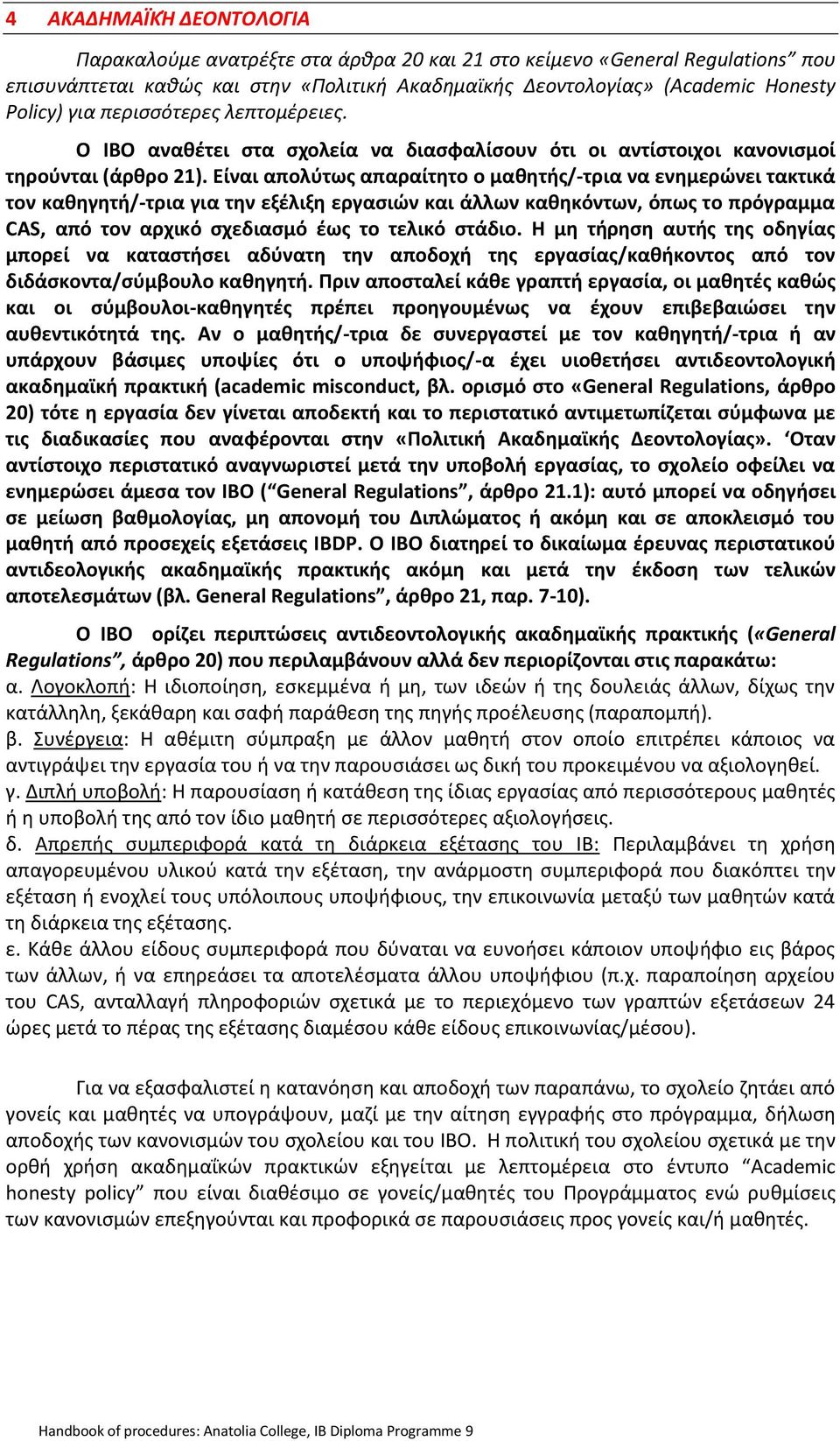 Είναι απολύτως απαραίτητο ο μαθητής/-τρια να ενημερώνει τακτικά τον καθηγητή/-τρια για την εξέλιξη εργασιών και άλλων καθηκόντων, όπως το πρόγραμμα CAS, από τον αρχικό σχεδιασμό έως το τελικό στάδιο.