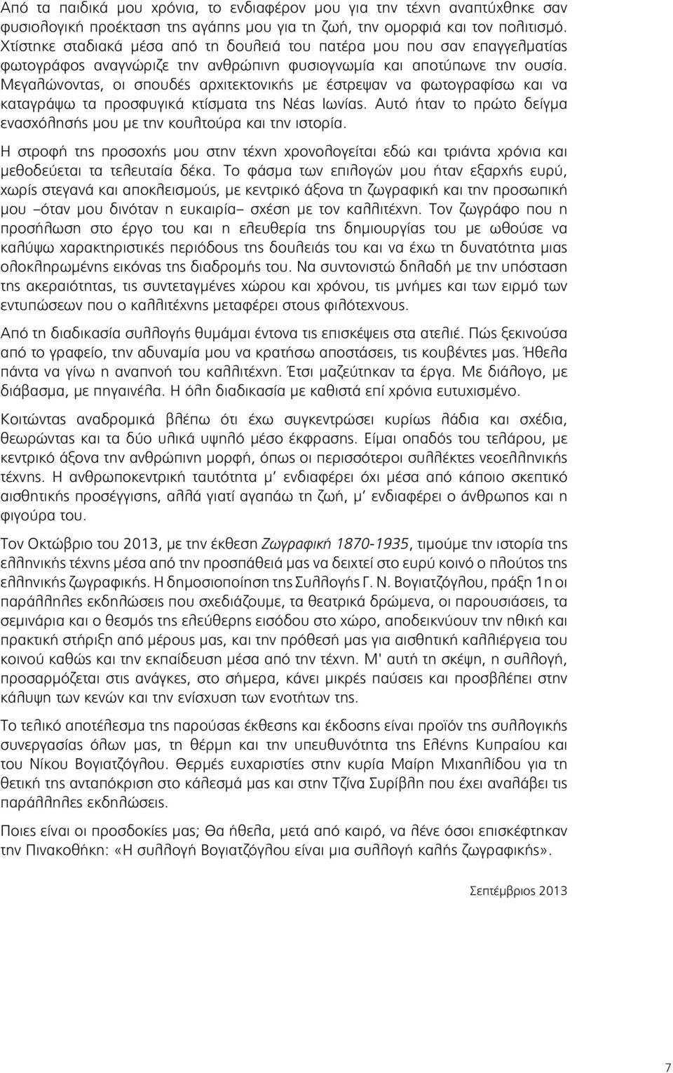 Μεγαλώνοντας, οι σπουδές αρχιτεκτονικής με έστρεψαν να φωτογραφίσω και να καταγράψω τα προσφυγικά κτίσματα της Νέας Ιωνίας. Αυτό ήταν το πρώτο δείγμα ενασχόλησής μου με την κουλτούρα και την ιστορία.