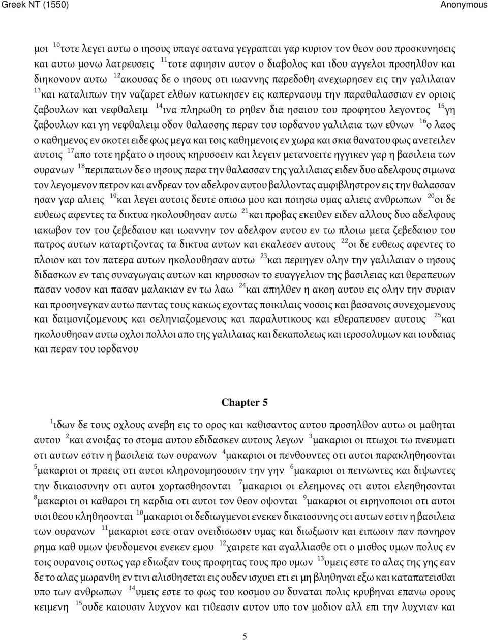 ρηθεν δια ησαιου του προφητου λεγοντος 15 γη ζαβουλων και γη νεφθαλειμ οδον θαλασσης περαν του ιορδανου γαλιλαια των εθνων 16 ο λαος ο καθημενος εν σκοτει ειδε φως μεγα και τοις καθημενοις εν χωρα