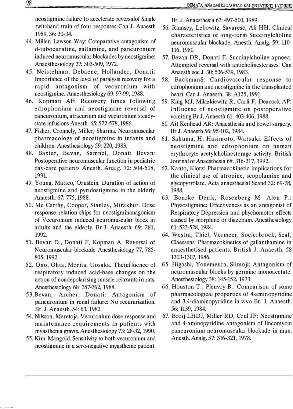 Neistelman, Debaene, Hollaηder, Donati: Importance of the Ievel of paralysis recovery for a rapid aηtagonism of vecuronium with ηeostigmiηe. Anaesthesiology 69: 97-99, 1988. 46.