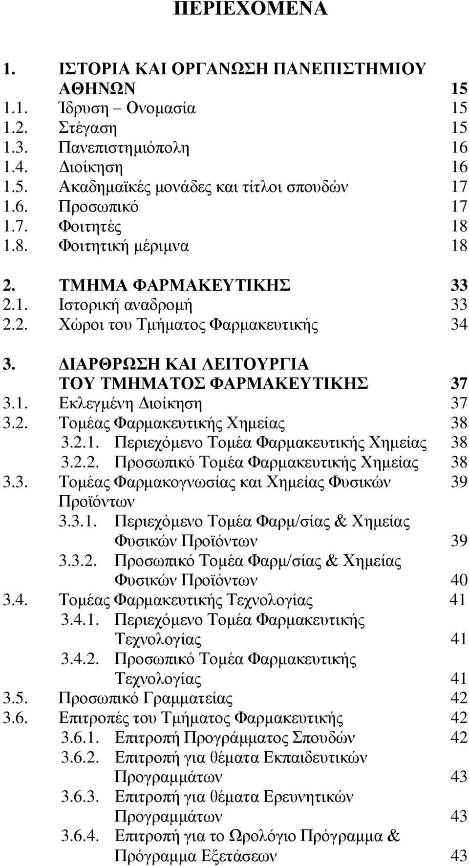 2. Τομέας Φαρμακευτικής Χημείας 38 3.2.1. Περιεχόμενο Τομέα Φαρμακευτικής Χημείας 38 3.2.2. Προσωπικό Τομέα Φαρμακευτικής Χημείας 38 3.3. Τομέας Φαρμακογνωσίας και Χημείας Φυσικών 39 Προϊόντων 3.3.1. Περιεχόμενο Τομέα Φαρμ/σίας & Χημείας Φυσικών Προϊόντων 39 3.