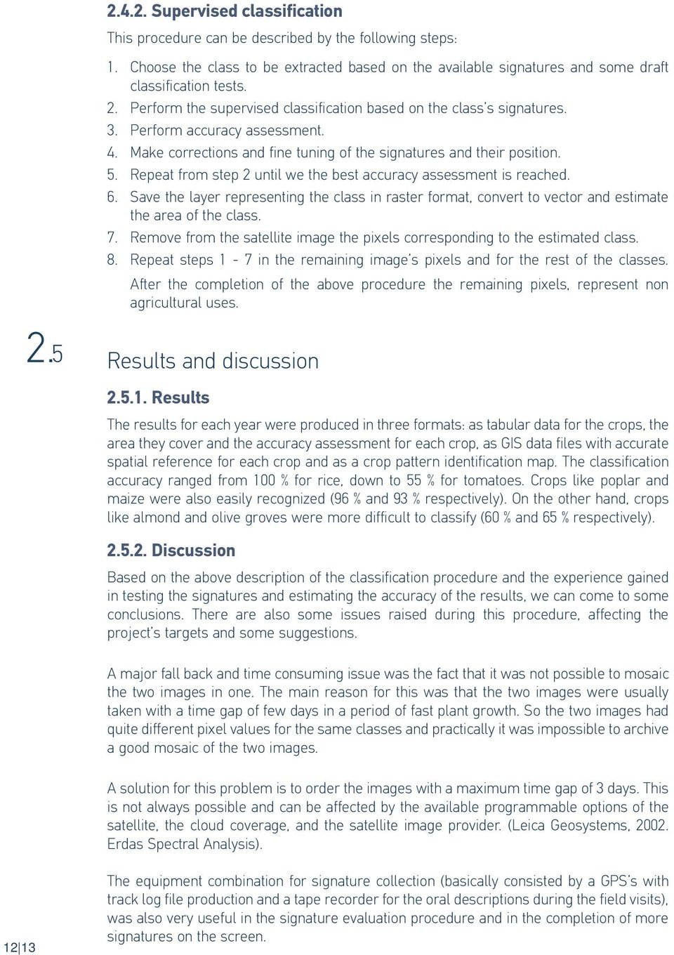 Repeat from step 2 until we the best accuracy assessment is reached. 6. Save the layer representing the class in raster format, convert to vector and estimate the area of the class. 7.