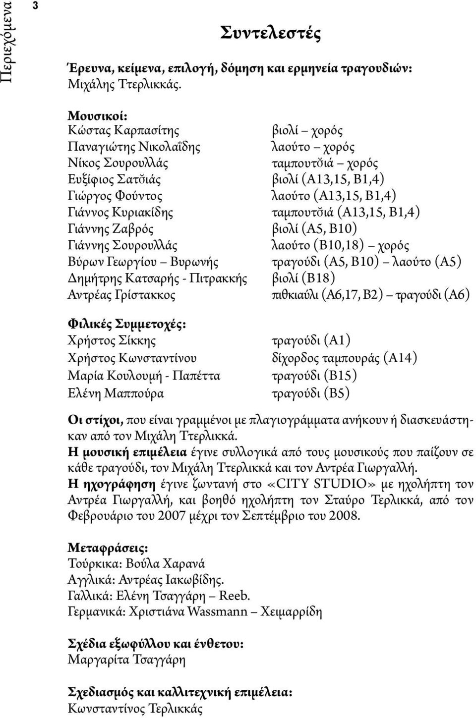 Πιτρακκής Αντρέας Γρίστακκος βιολί χορός λαούτο χορός ταμπουτ ιά χορός βιολί (A13,15, B1,4) λαούτο (A13,15, B1,4) ταμπουτ ιά (A13,15, B1,4) βιολί (A5, B10) λαούτο (B10,18) χορός τραγούδι (A5, B10)