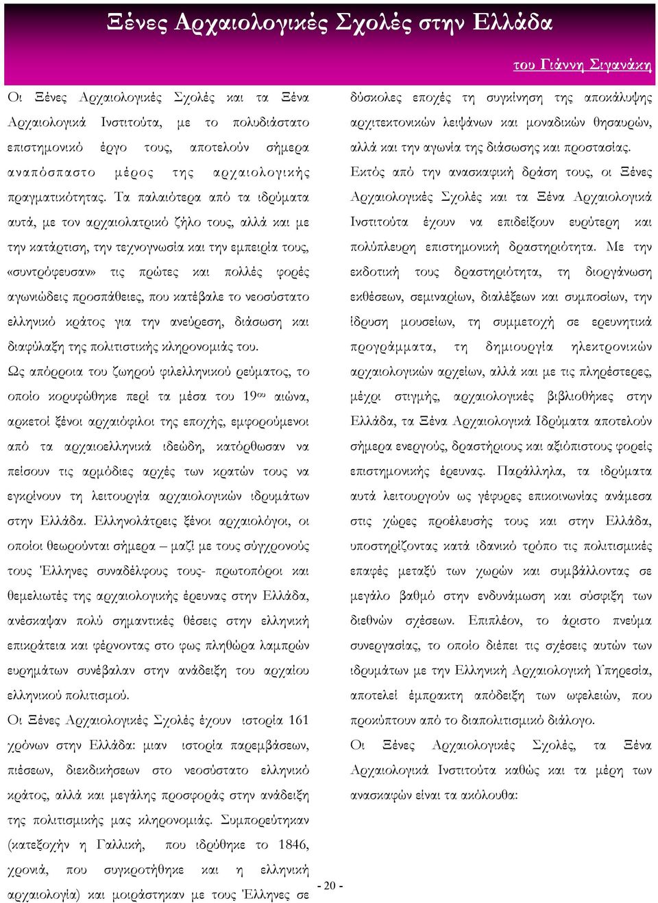 αναπόσπαστο µέρος της αρχαιολογικής Εκτός από την ανασκαφική δράση τους, οι Ξένες πραγµατικότητας.