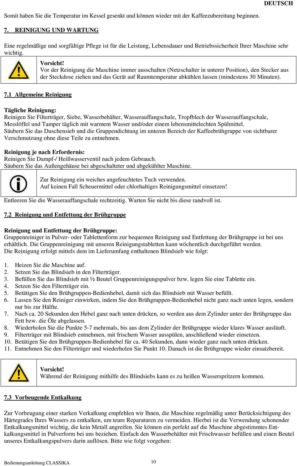 Vor der Reinigung die Maschine immer ausschalten (Netzschalter in unterer Position), den Stecker aus der Steckdose ziehen und das Gerät auf Raumtemperatur abkühlen lassen (mindestens 30 Minuten). 7.