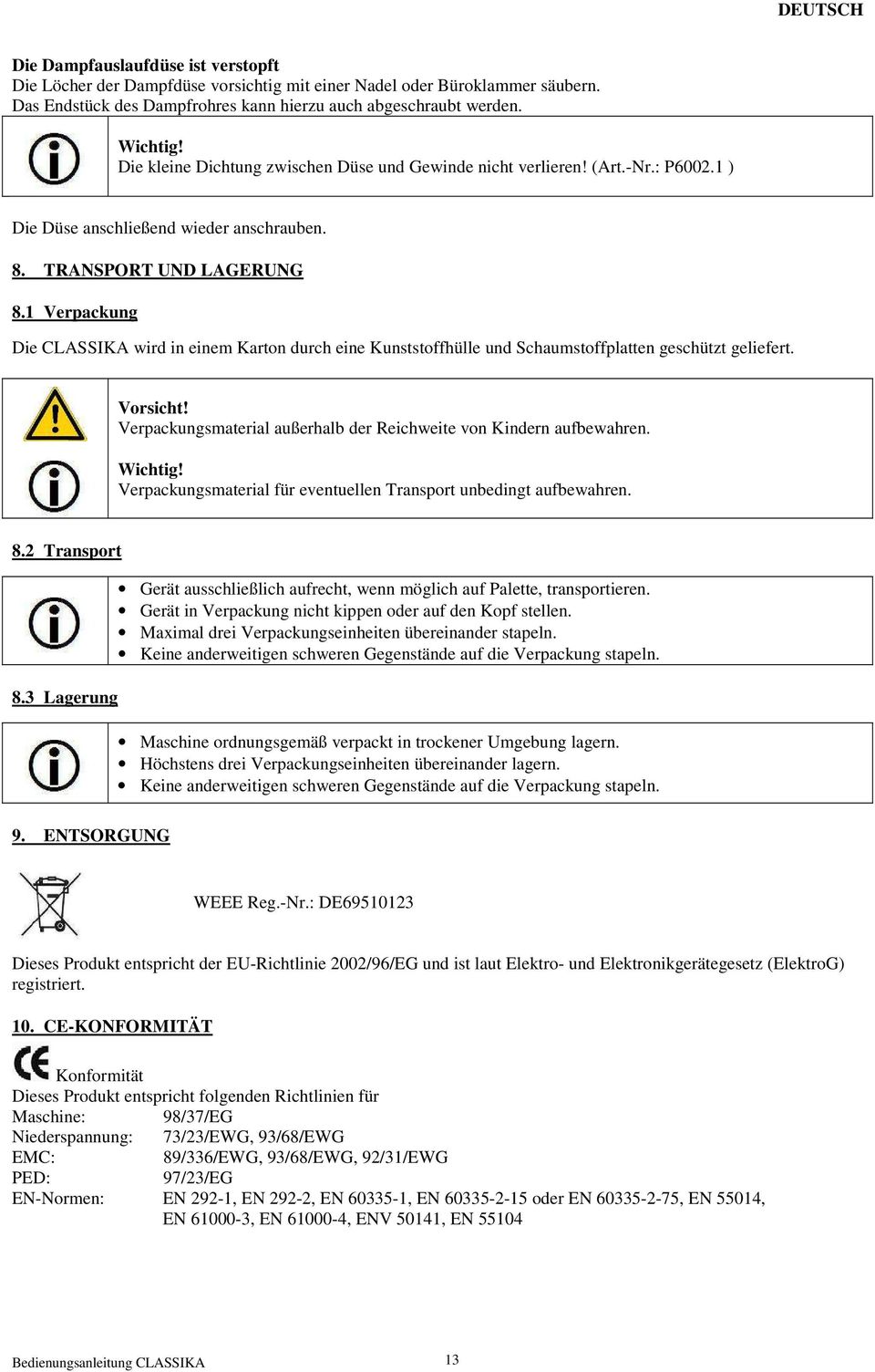 1 Verpackung Die CLASSIKA wird in einem Karton durch eine Kunststoffhülle und Schaumstoffplatten geschützt geliefert. Vorsicht! Verpackungsmaterial außerhalb der Reichweite von Kindern aufbewahren.