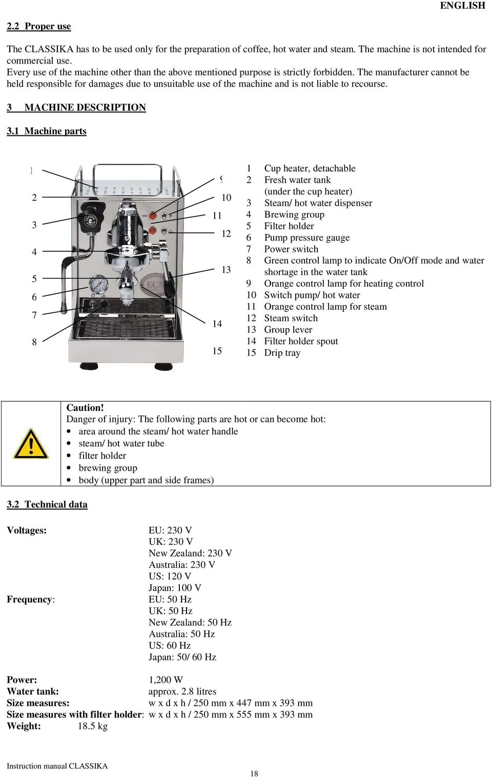 The manufacturer cannot be held responsible for damages due to unsuitable use of the machine and is not liable to recourse. 3 MACHINE DESCRIPTION 3.