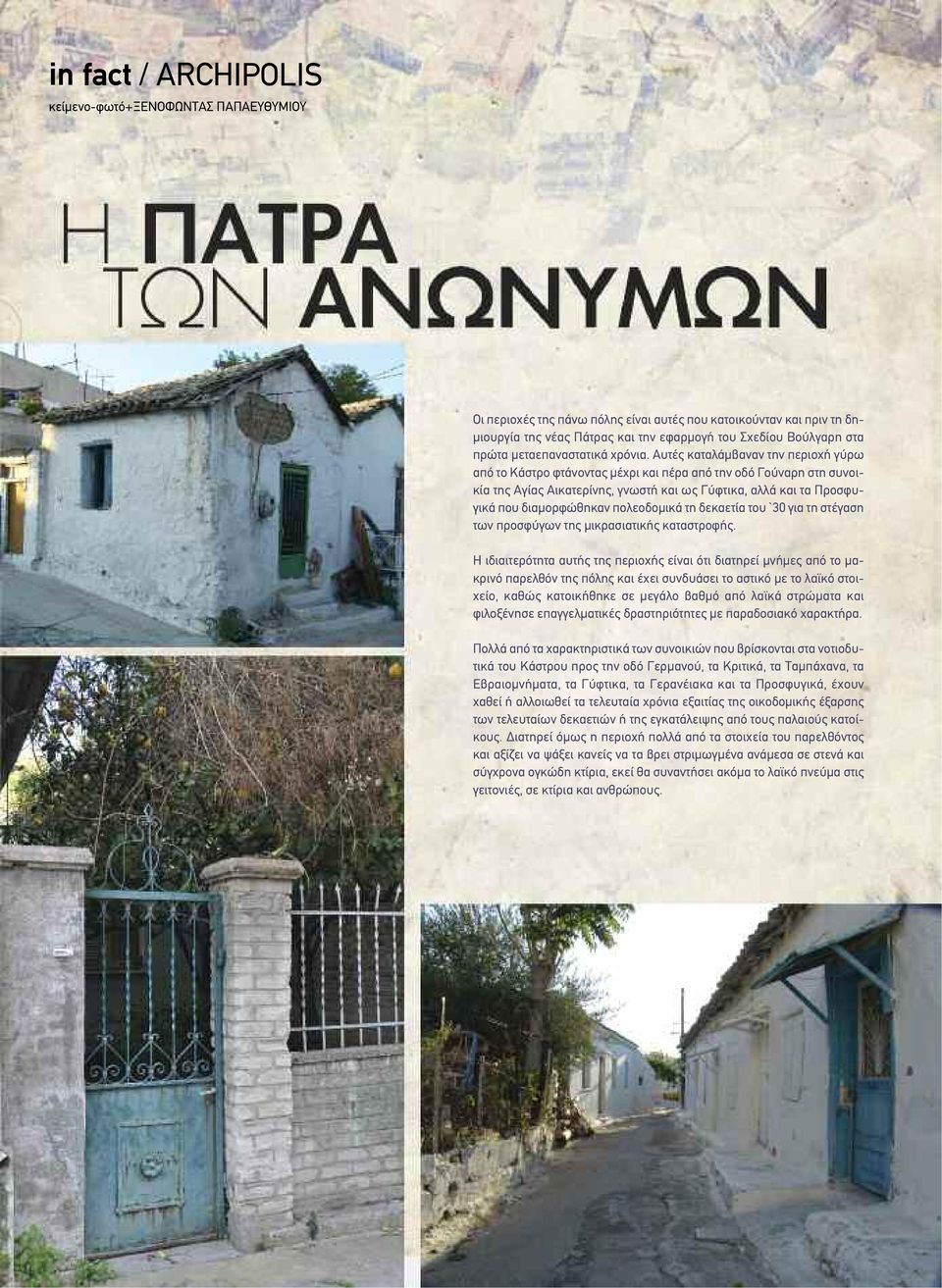 Αυτές καταλάμβαναν την περιοχή γύρω από το Κάστρο φτάνοντας μέχρι και πέρα από την οδό Γούναρη στη συνοικία της Αγίας Αικατερίνης, γνωστή και ως Γύφτικα, αλλά και τα Προσφυγικά που διαμορφώθηκαν