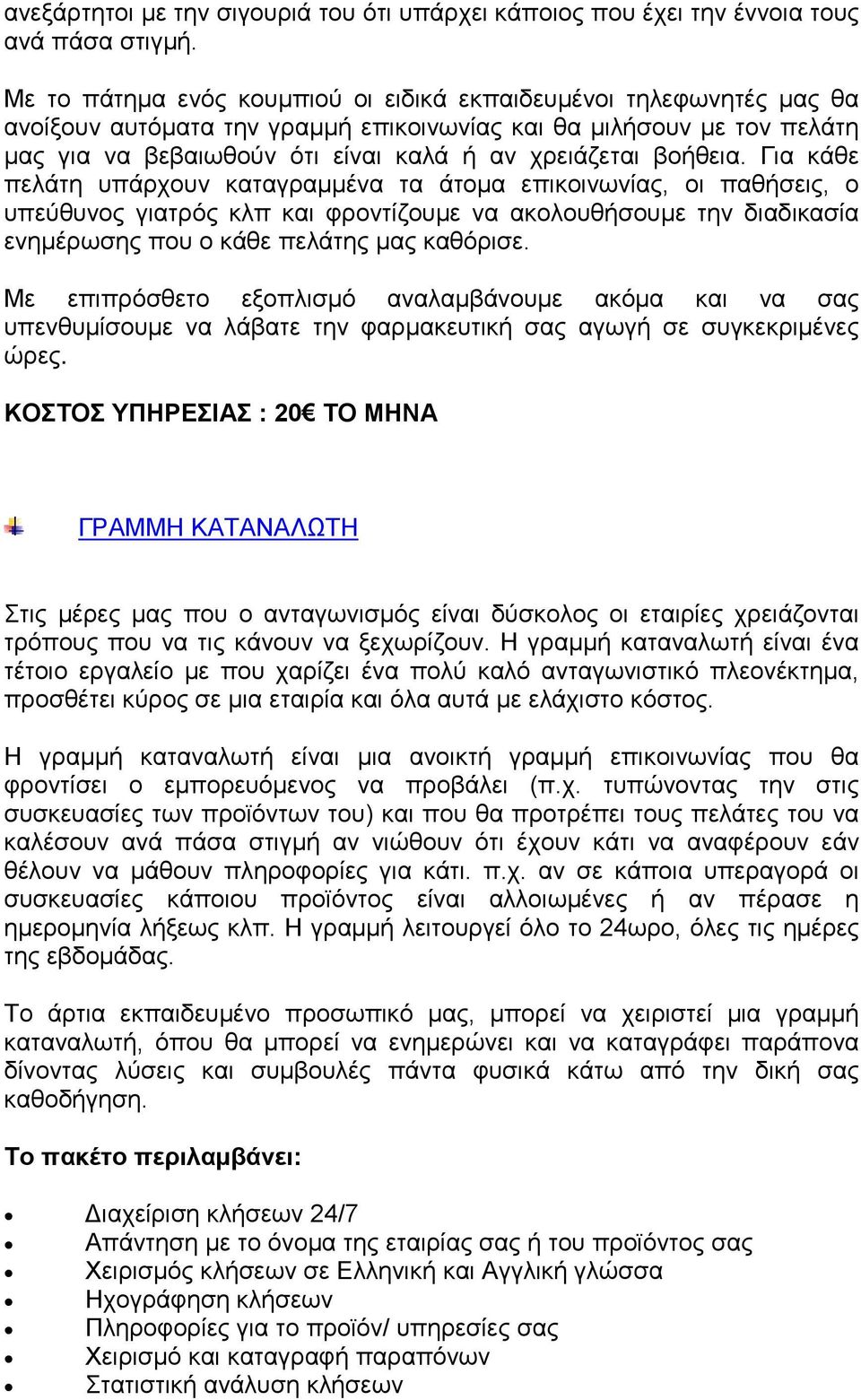 βοήθεια. Για κάθε πελάτη υπάρχουν καταγραμμένα τα άτομα επικοινωνίας, οι παθήσεις, ο υπεύθυνος γιατρός κλπ και φροντίζουμε να ακολουθήσουμε την διαδικασία ενημέρωσης που ο κάθε πελάτης μας καθόρισε.