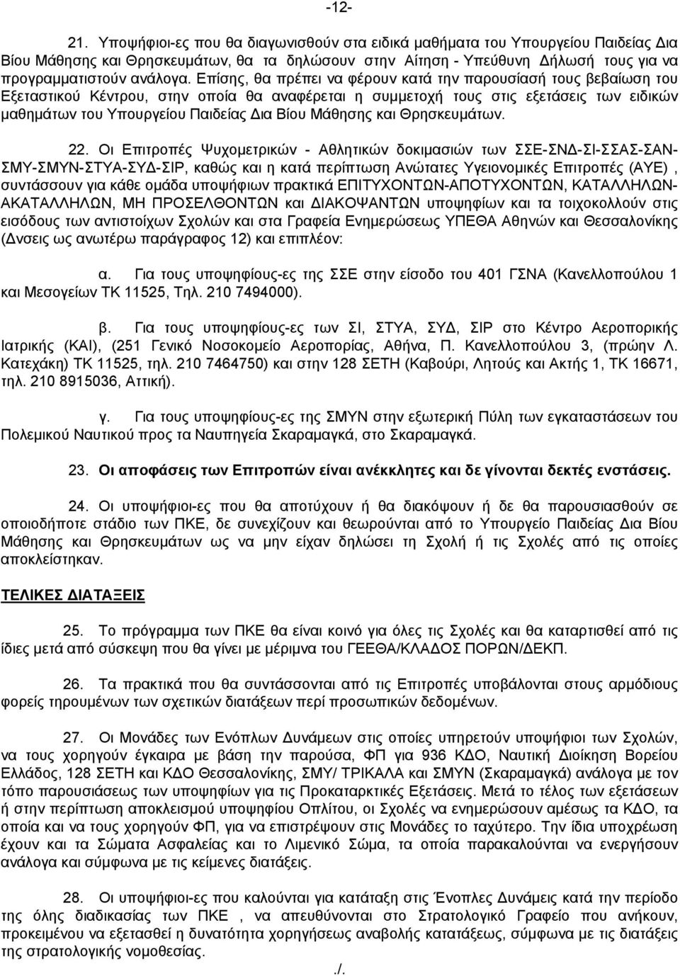 Επίσης, θα πρέπει να φέρουν κατά την παρουσίασή τους βεβαίωση του Εξεταστικού Κέντρου, στην οποία θα αναφέρεται η συμμετοχή τους στις εξετάσεις των ειδικών μαθημάτων του Υπουργείου Παιδείας Δια Βίου