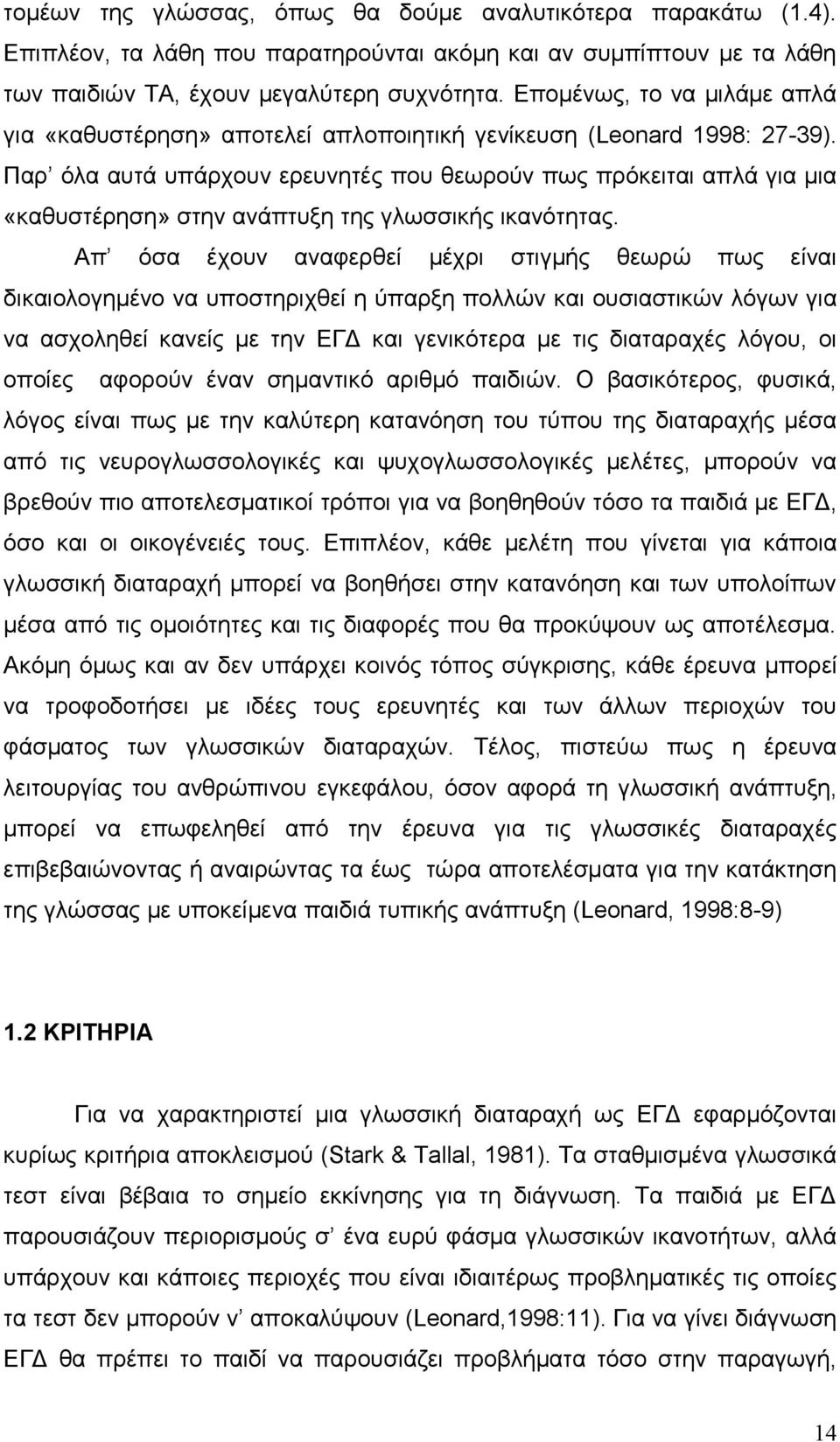 Παρ όλα αυτά υπάρχουν ερευνητές που θεωρούν πως πρόκειται απλά για μια «καθυστέρηση» στην ανάπτυξη της γλωσσικής ικανότητας.